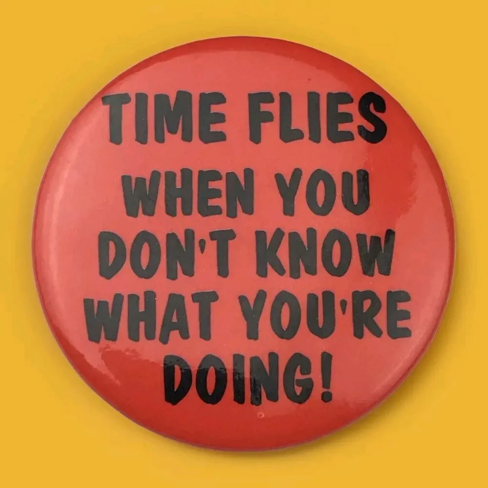 Time Flies When You Don't Know What You're Doing Humorous Pin Button Pinback VTG